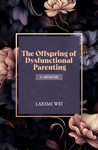 The Offspring of Dysfunctional Parenting: A Memoir by Laksmi Wei ...