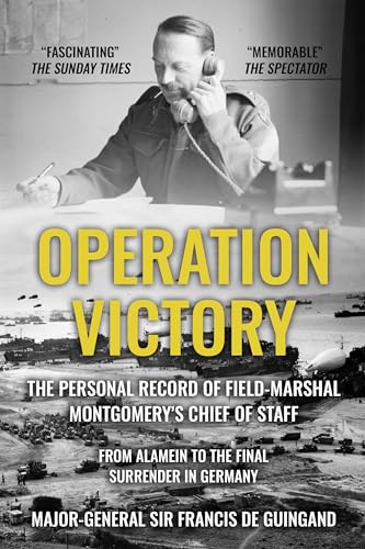 Operation Victory: The Personal Record of Field-Marshal Montgomery’s Chief of Staff, From Alamein to the Final Surrender in Germany