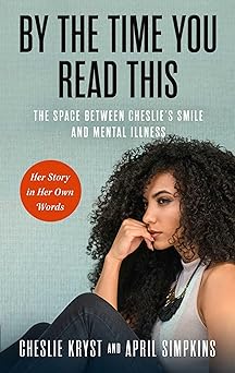 By the Time You Read This: The Space between Cheslie's Smile and Mental Illness—Her Story in Her Own Words