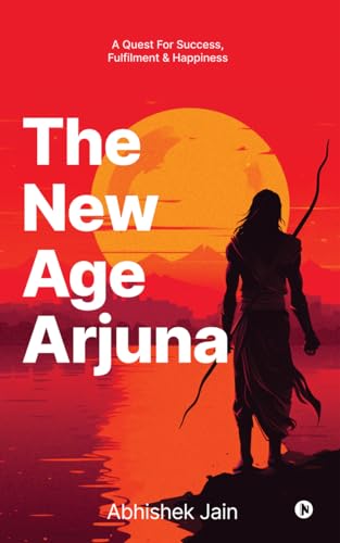 The New Age Arjuna : A Quest for Success, Fulfillment & Happiness