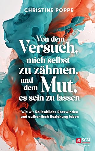 Von dem Versuch, mich selbst zu zähmen, und dem Mut, es sein zu lassen: Wie wir Rollenbilder überwinden und authentisch Beziehung leben