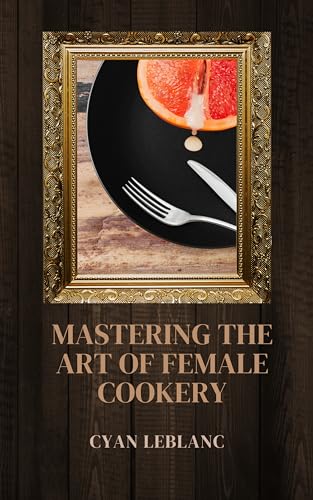 Mastering The Art of Female Cookery