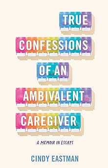 True Confessions of an Ambivalent Caregiver