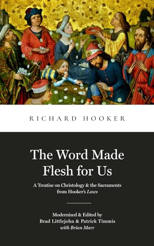 The Word Made Flesh for Us: A Treatise on Christology and the Sacraments from Hooker's Law