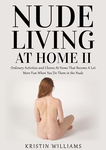 Nude Living At Home II : Ordinary Activities and Chores at Home that become a lot more fun when you do them in the nude.