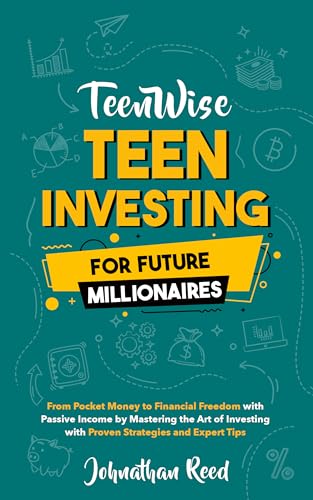 Teen Investing for Future Millionaires: From Pocket Money to Financial Freedom with Passive Income by Mastering the Art of Investing with Proven Strategies and Expert Tips