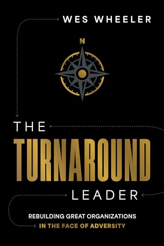 The Turnaround Leader: Rebuilding Great Organizations in the Face of Adversity