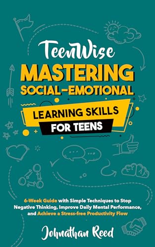 Nurturing Social and Emotional Learning for Teens: Cultivating Empathy, Confidence, and Strong Connections for Lasting Friendships in a Fast-Paced World