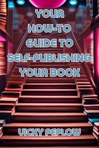 Your How-To Guide to Self-Publishing Your Book: For those that have always wanted to publish their book!