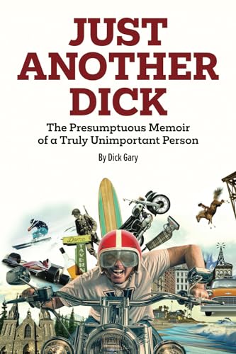 Just Another Dick: The Presumptuous Memoir of a Truly Unimportant Person