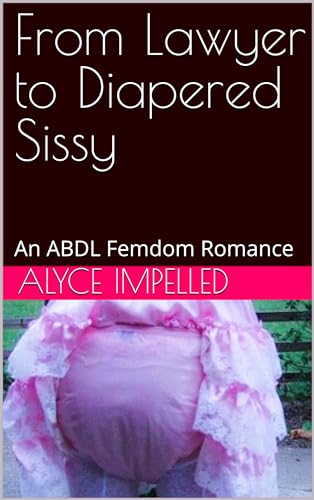 From Lawyer to Diapered Sissy: An ABDL Femdom Romance
