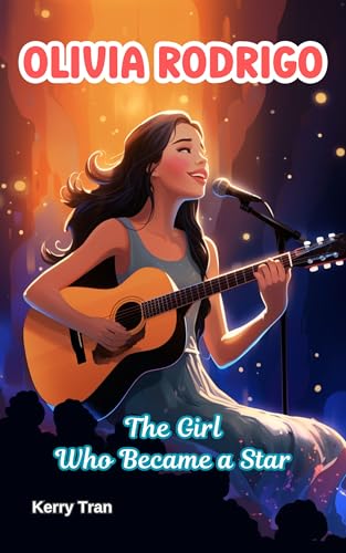 Olivia Rodrigo: The Girl Who Became a Star: An Inspiring Biography Book for Kids