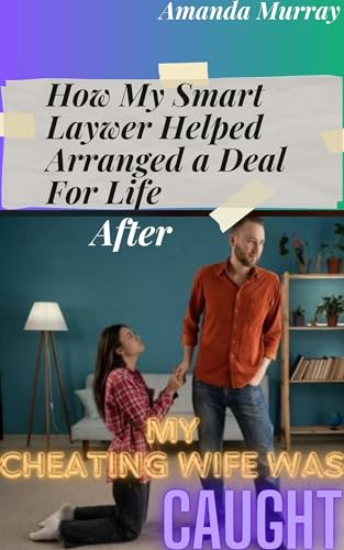 How My Smart Lawyer Helped Arranged A Deal For Life After My Cheating Wife Was Caught: ( A short anthology about infidelity, betrayal, deception, erotica, ... chance )