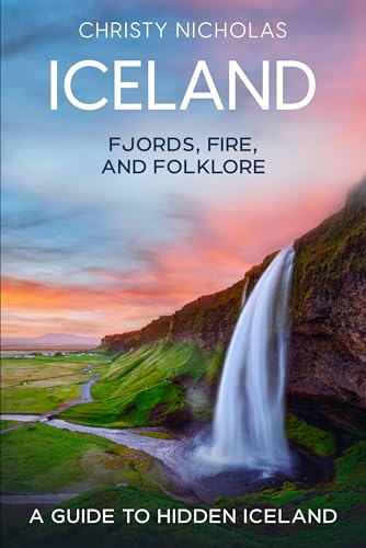 Iceland: Fjords, Fire, and Folklore: A Guide to Hidden Iceland - 2025 Edition