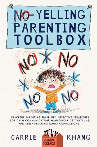 NO-YELLING PARENTING TOOLBOX: Peaceful Parenting Simplified: Effective Strategies for Calm Communication, Managing Kid's Tantrums, and Strengthening Family Connections.