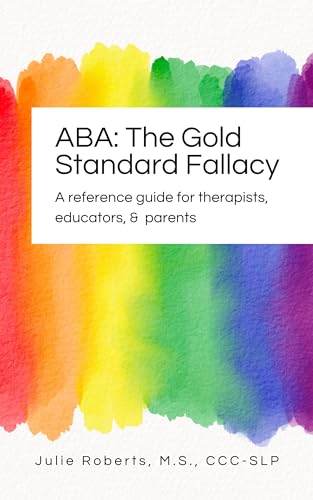 The Gold Standard Fallacy of ABA: A Reference Guide for Therapists, Educators, & Parents