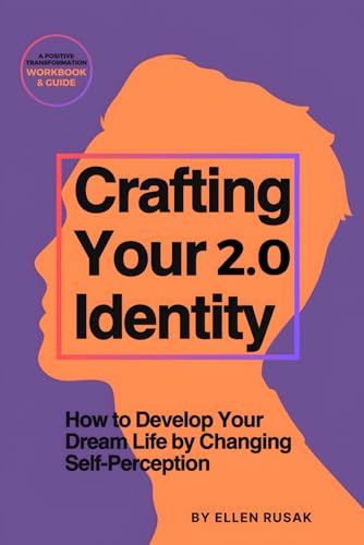 Crafting Your 2.0 Identity: How to Develop Your Dream Life by Changing Self-Perception - A Positive Transformation Workbook & Guide