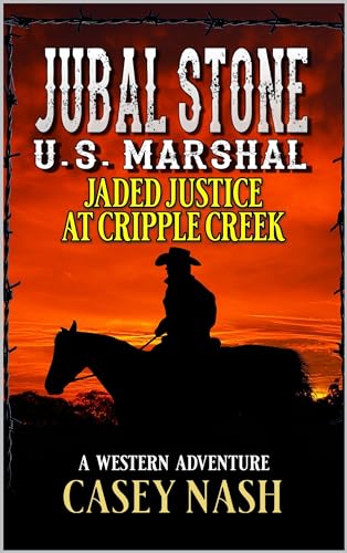 Jubal Stone: U.S. Marshal: Jaded Justice At Cripple Creek: A Western Adventure