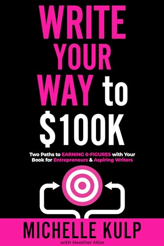 Write Your Way to $100K: Two Paths to Earning 6-Figures with Your Book for Entrepreneurs & Aspiring Writers