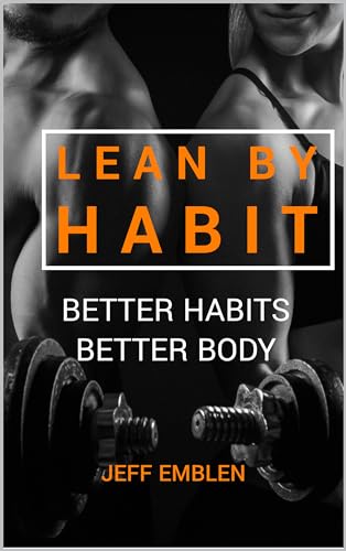 LEAN BY HABIT: Better Habits – Better Body, Build Healthy Habits for Sustainable Weight Loss