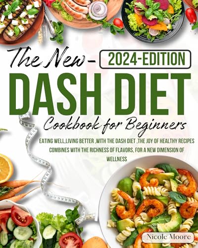 The New Dash Diet for Beginners: Eating well, living better, With the Dash Diet, the joy of healthy recipes combines with the richness of Flavors, for a new dimension of wellness