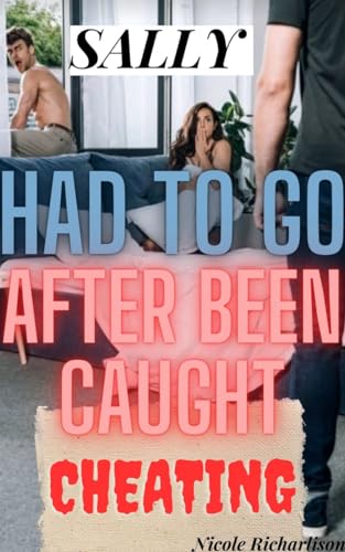 Sally Had To Go After Been Caught Cheating: ( A short anthology about wife infidelity, heartbreak, erotica, splitting spouse, betrayal trope, regret, angst ... second chance )