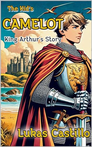 The Kid's Camelot: King Arthur's Story