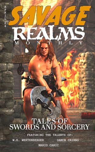 Savage Realms Monthly: April 2024: A collection of dark fantasy sword and sorcery short adventure stories