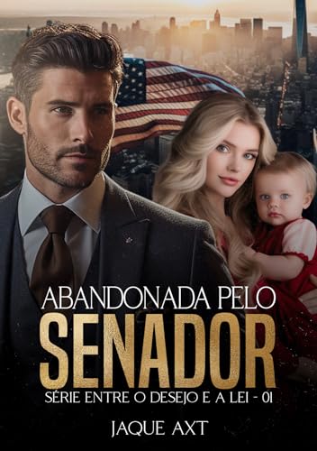 ABANDONADA PELO SENADOR (Entre o desejo e a lei Livro 1)