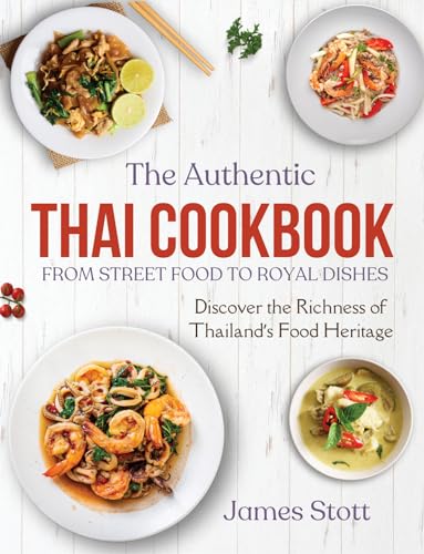 The Authentic Thai Cookbook: From Street Food To Royal Dishes