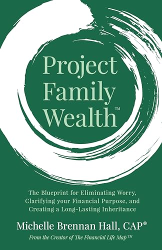 Project Family Wealth: The Blueprint for Eliminating Worry, Clarifying your Financial Purpose, and Creating a Long-Lasting Inheritance