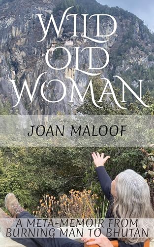 Wild Old Woman: A Meta-Memoir from Burning Man to Bhutan