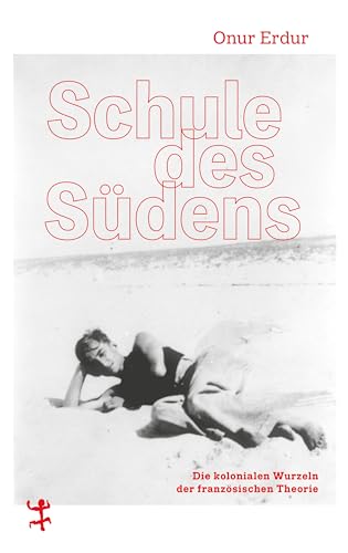 Schule des Südens: Die kolonialen Wurzeln der französischen Theorie