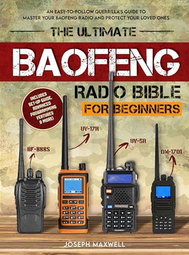 The Ultimate Baofeng Radio Bible for Beginners : An Easy-to-Follow Guerrilla's Guide to Master Your Baofeng Radio and Protect Your Loved Ones
