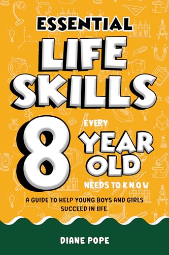 Essential Life Skills Every 8 Year Old Needs to Know: Life Skills For Kids - A Guide to Help Young Boys and Girls Succeed in Life