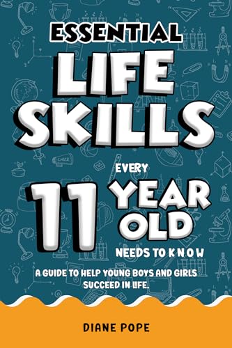 Essential Life Skills Every 11 Year Old Needs to Know: Life Skills For Kids - A Guide to Help Young Boys and Girls Succeed in Life