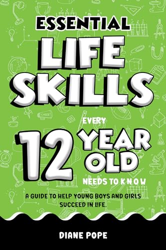 Essential Life Skills Every 12 Year Old Needs to Know: Life Skills For Kids - A Guide to Help Young Boys and Girls Succeed in Life