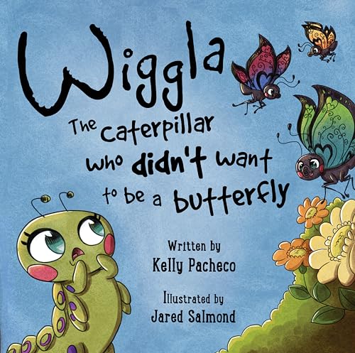 Wiggla: The Caterpillar Who Didn’t Want to Be a Butterfly