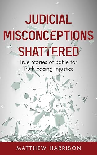 Judicial Misconceptions Shattered: The Truth About the Justice System and Help to Avoid Wrongful Convictions