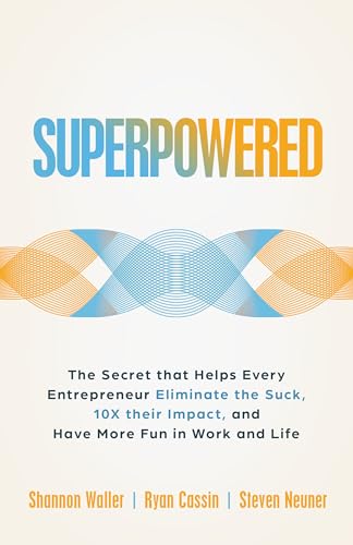 Superpowered: The Secret That Helps Every Entrepreneur Eliminate the Suck, 10X Their Impact, and Have More Fun in Work and Life