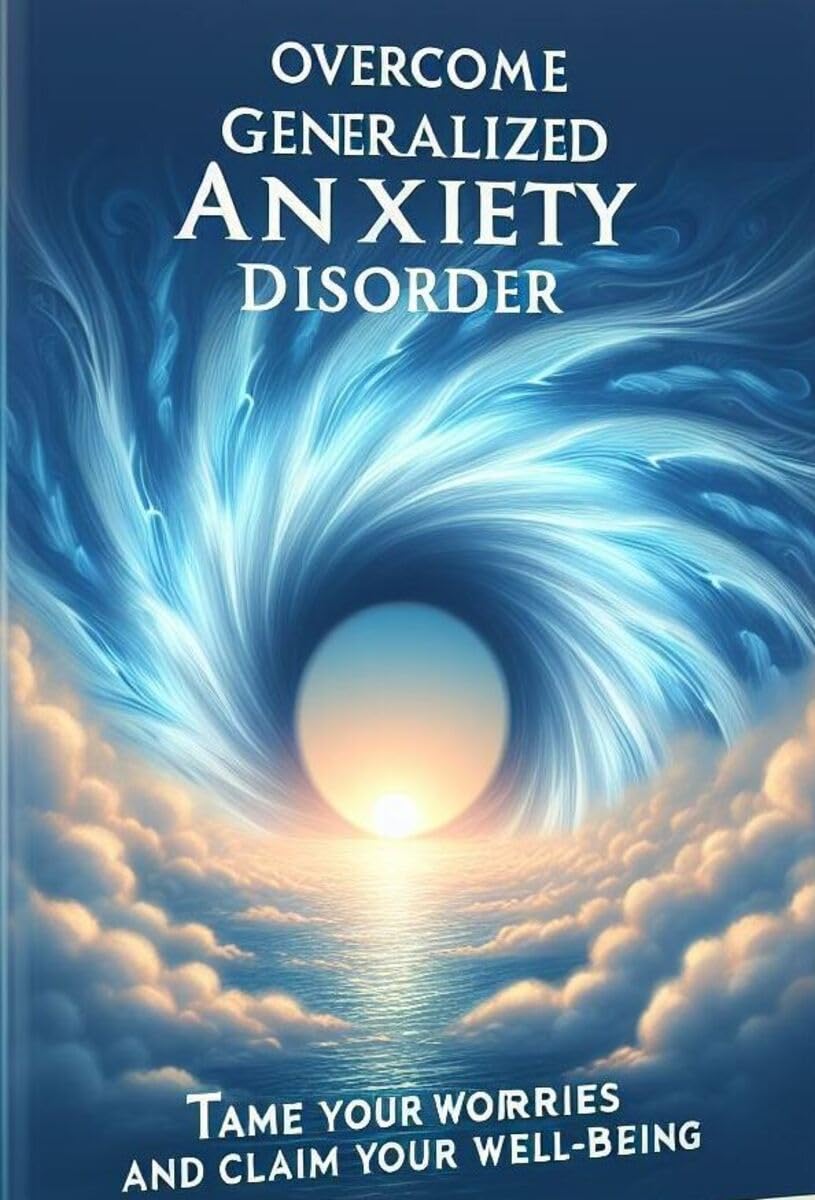 OVERCOME GENERALIZED ANXIETY DISORDER (GAD): SELF-CARE STRATEGIES ...