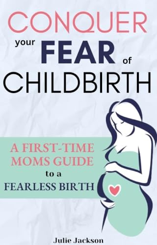 Conquer your Fear of Childbirth: A First Time Mom's Guide to a Fearless Birth