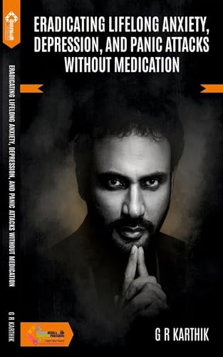 ERADICATING LIFELONG ANXIETY, DEPRESSION AND PANIC ATTACKS WITHOUT MEDICATIONS