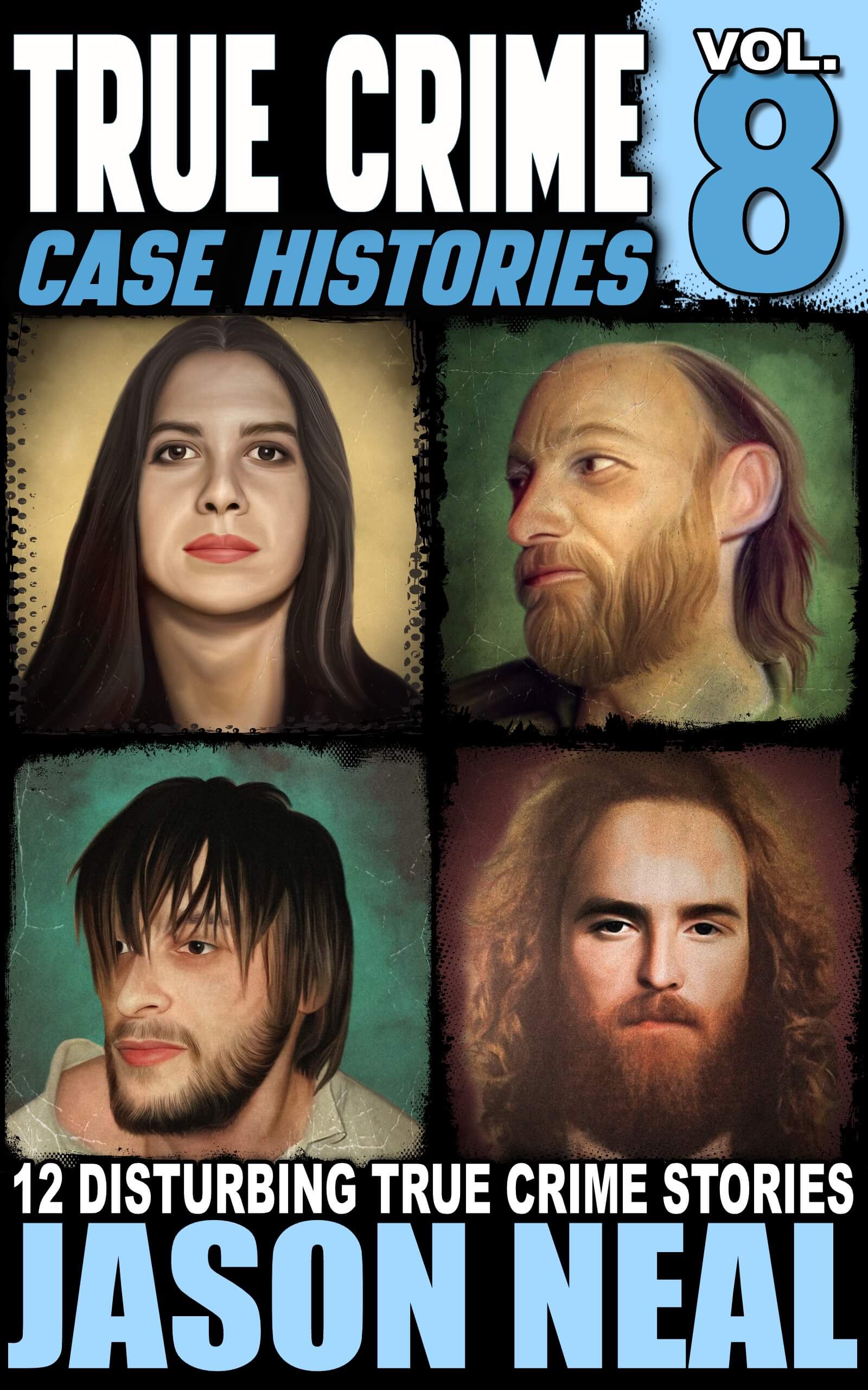 True Crime Case Histories - Volume 8: 12 Disturbing True Crime Stories