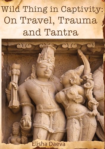 Wild Thing in Captivity: On Travel, Trauma and Tantra