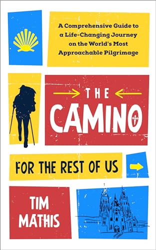 The Camino for the Rest of Us: A Comprehensive Guide to a Life-Changing Journey on the World's Most Approachable Pilgrimage