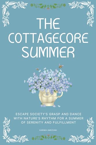 The Cottagecore Summer: Escape Society's Grasp and Dance with Nature's Rhythm for a Summer of Serenity and Fulfillment