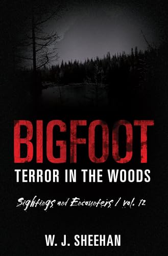 Bigfoot Terror in the Woods: Sightings and Encounters, Volume 12