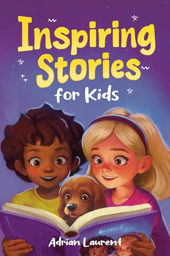Inspiring Stories for Kids: Empowering Tales to Spark Self-Confidence, Catalyze Courage and Promote Perseverance for Brilliant Boys and Girls