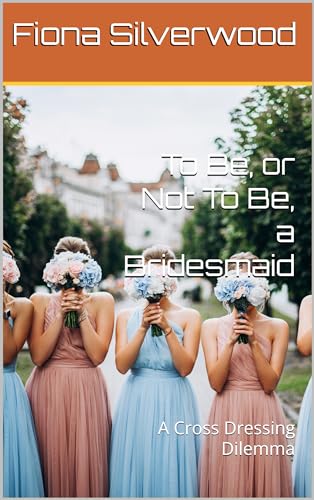 To Be, or Not To Be, a Bridesmaid: A Cross Dressing Dilemma